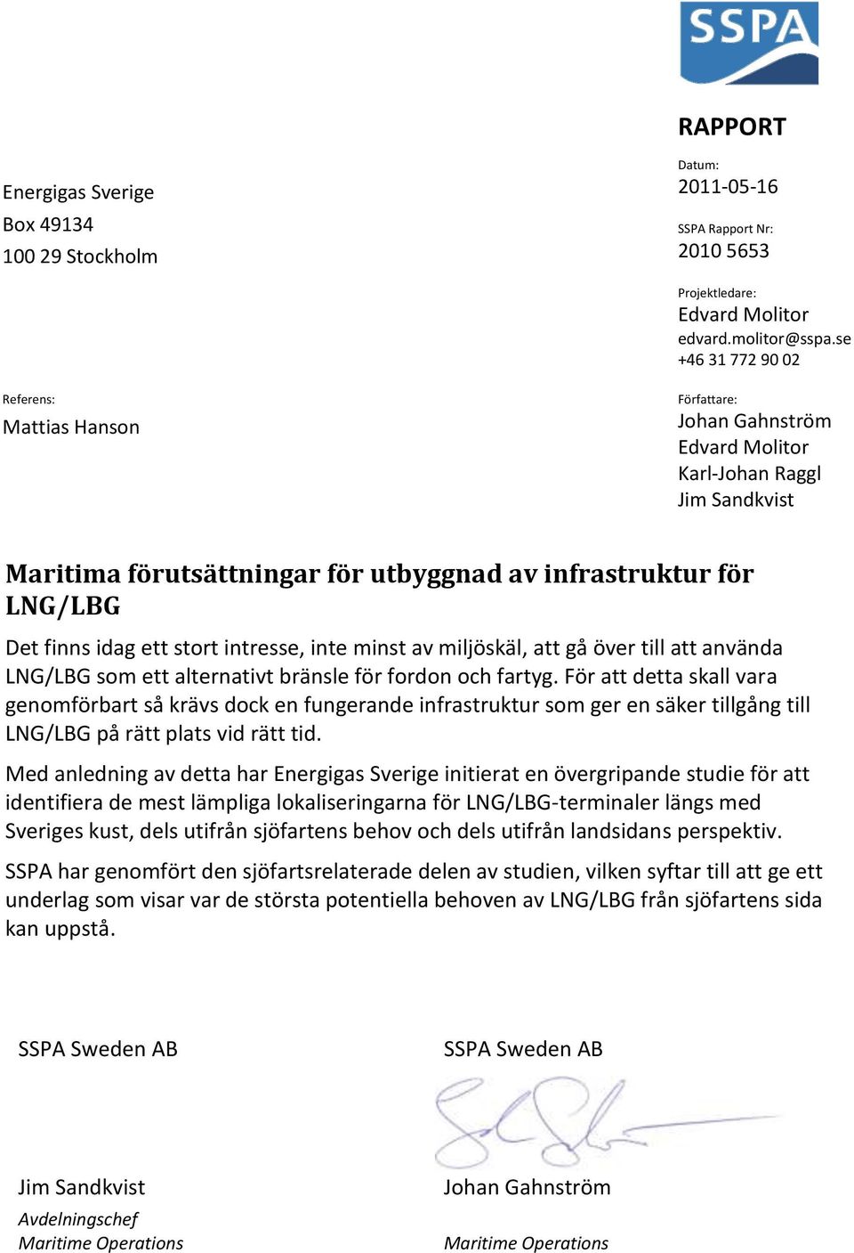 idag ett stort intresse, inte minst av miljöskäl, att gå över till att använda LNG/LBG som ett alternativt bränsle för fordon och fartyg.