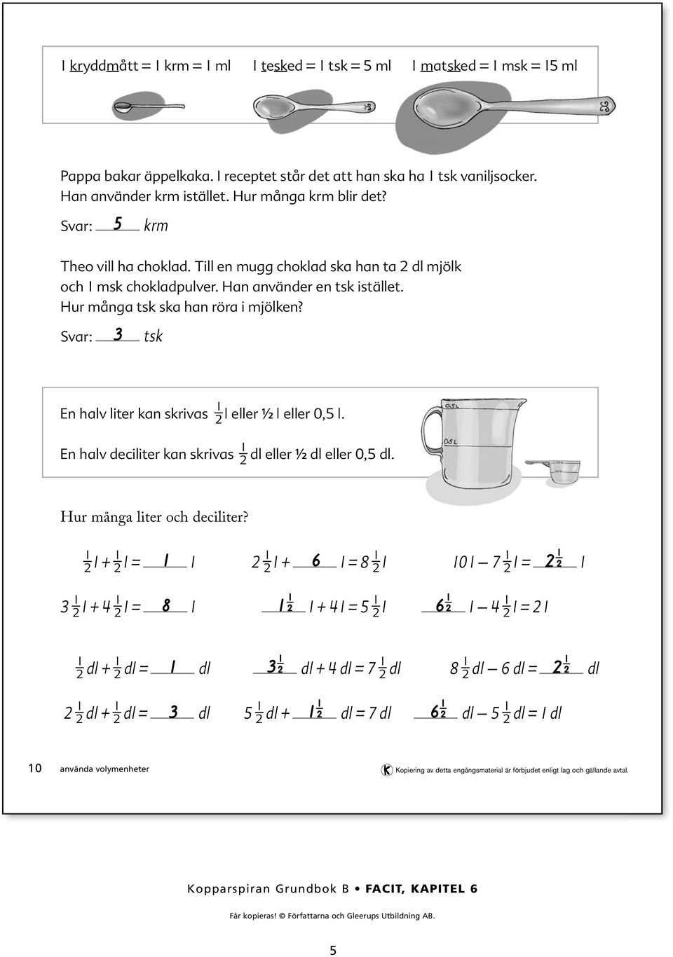 Hur många tsk ska han röra i mjölken? tsk En halv liter kan skrivas l eller ½ l eller 0, l. En halv deciliter kan skrivas dl eller ½ dl eller 0, dl.