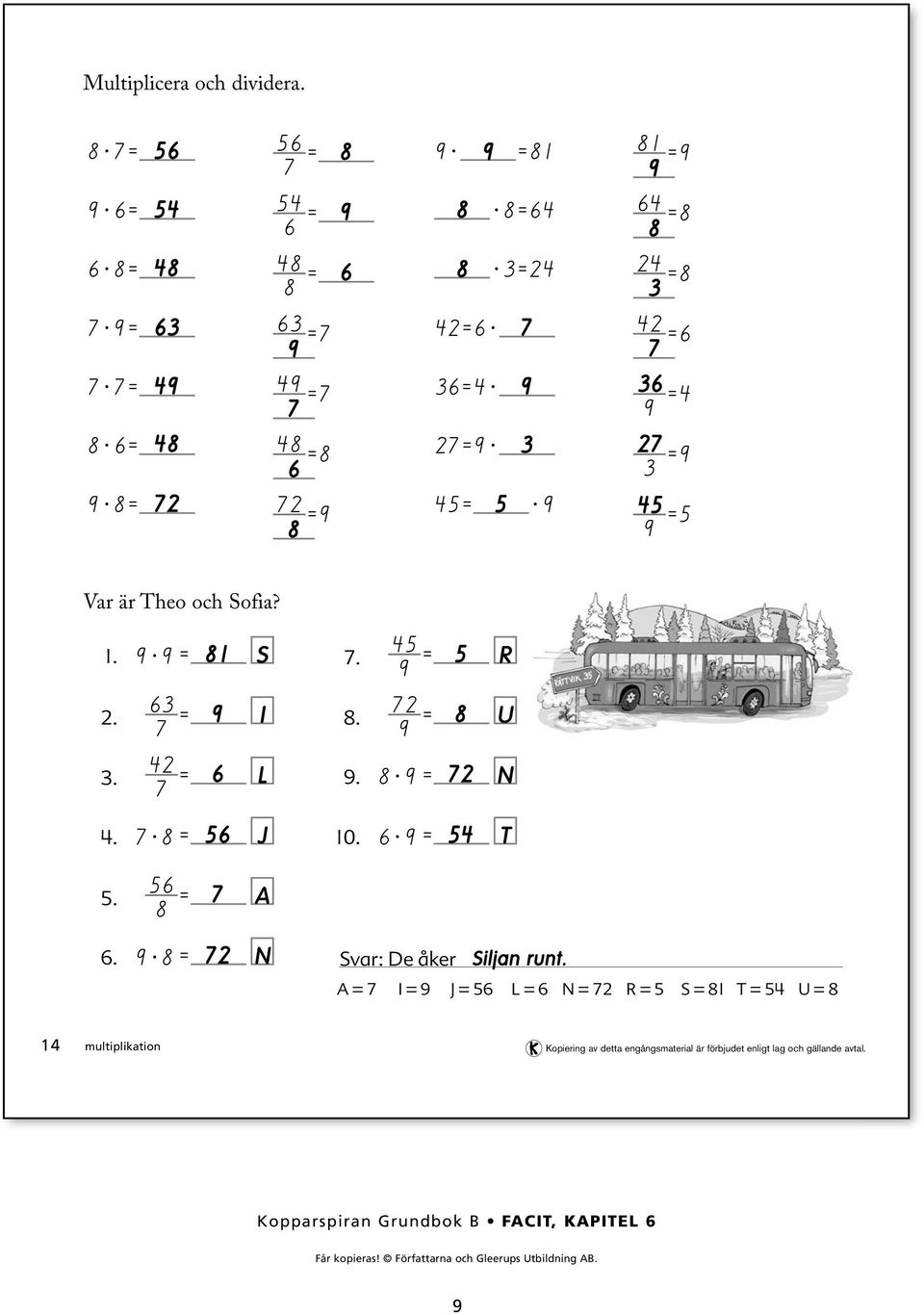 = 9 U. = L 9..9 = N.. = J 0..9 = T. = A. 9. = N De åker Siljan runt.