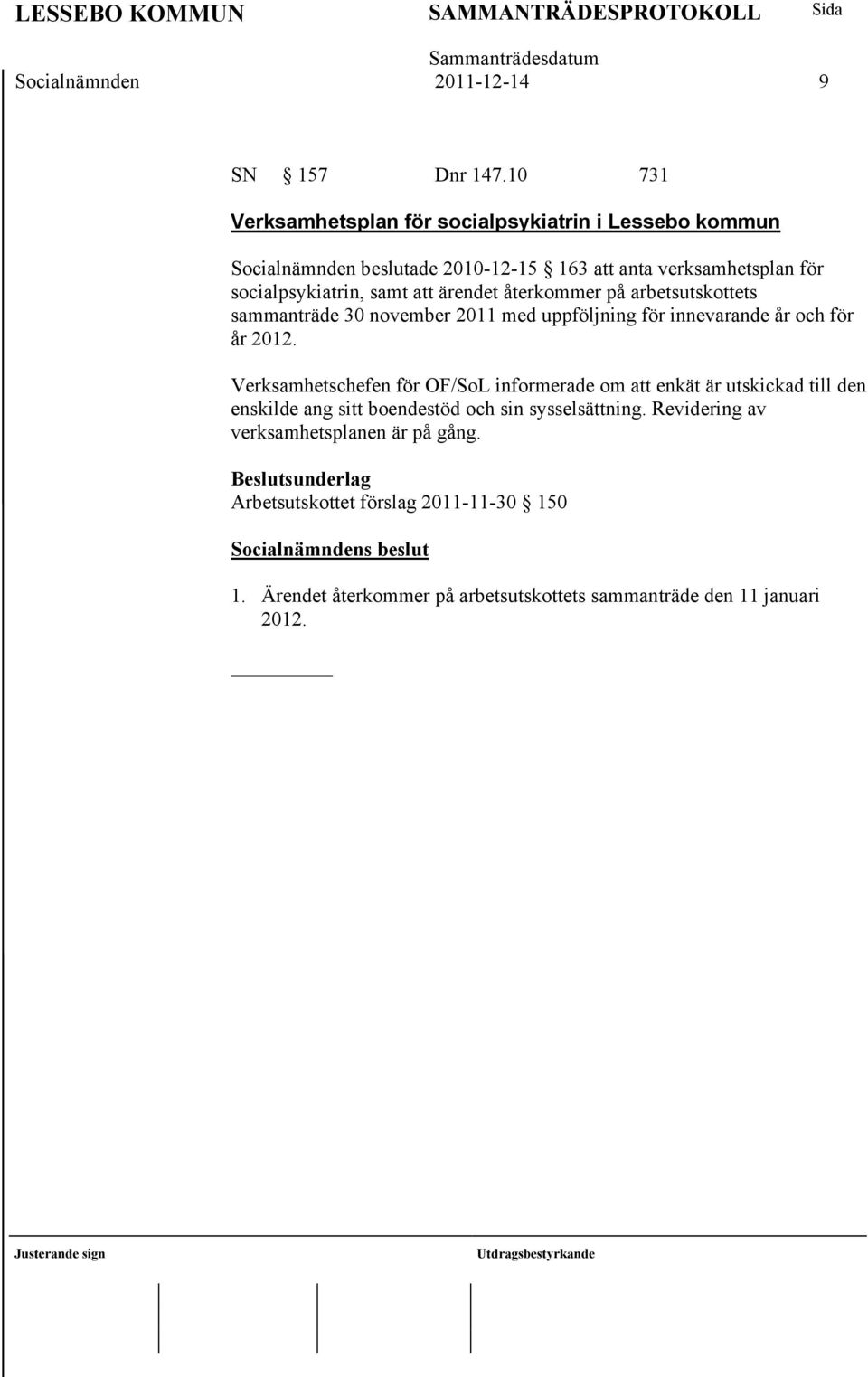 att ärendet återkommer på arbetsutskottets sammanträde 30 november 2011 med uppföljning för innevarande år och för år 2012.