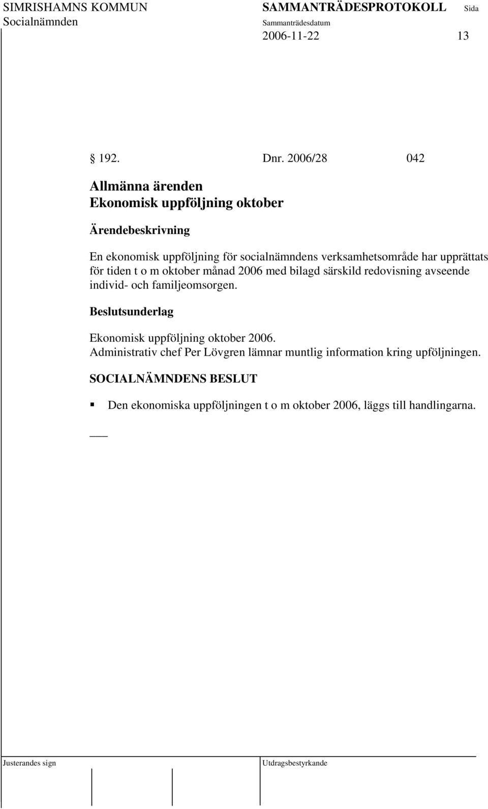 verksamhetsområde har upprättats för tiden t o m oktober månad 2006 med bilagd särskild redovisning avseende