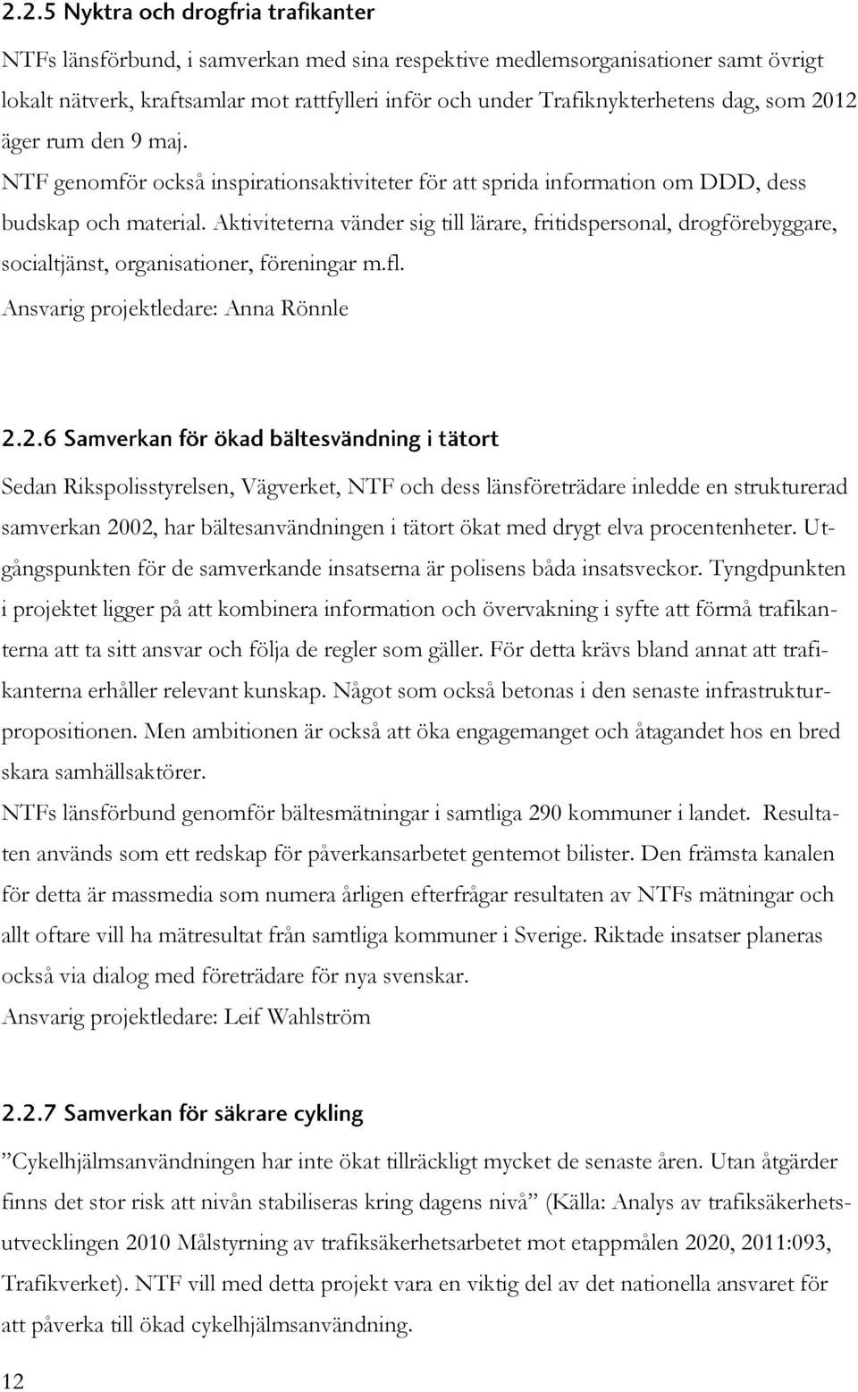 Aktiviteterna vänder sig till lärare, fritidspersonal, drogförebyggare, socialtjänst, organisationer, föreningar m.fl.