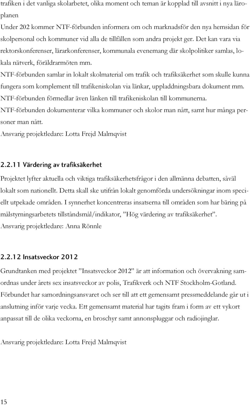 NTF-förbunden samlar in lokalt skolmaterial om trafik och trafiksäkerhet som skulle kunna fungera som komplement till trafikeniskolan via länkar, uppladdningsbara dokument mm.