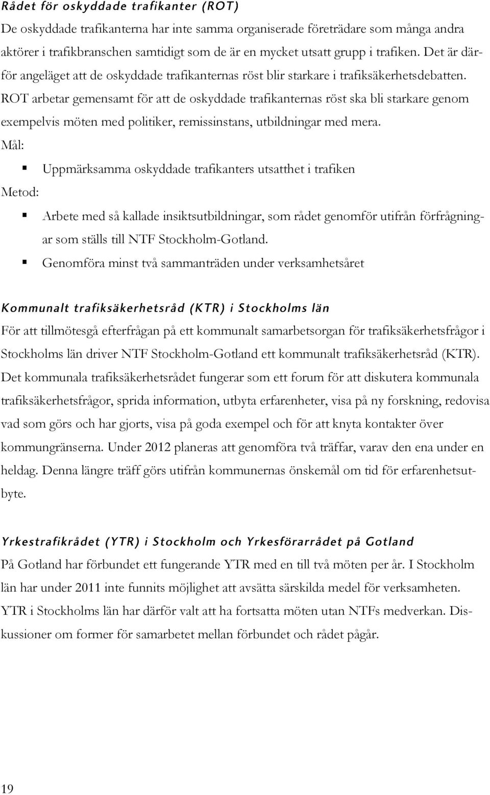 ROT arbetar gemensamt för att de oskyddade trafikanternas röst ska bli starkare genom exempelvis möten med politiker, remissinstans, utbildningar med mera.