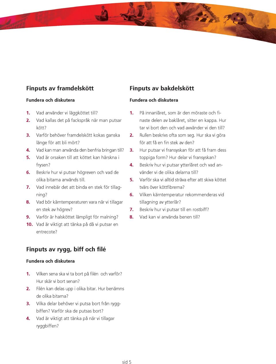 Vad innebär det att binda en stek för tillagning? 8. Vad bör kärntemperaturen vara när vi tillagar en stek av högrev? 9. Varför är halsköttet lämpligt för malning? 10.