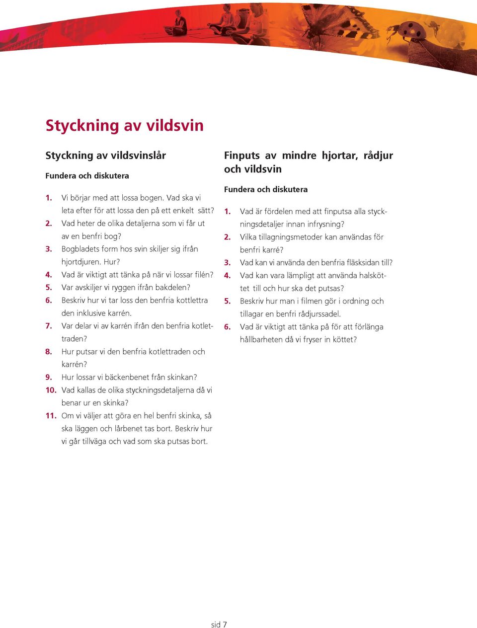 Var avskiljer vi ryggen ifrån bakdelen? 6. Beskriv hur vi tar loss den benfria kottlettra den inklusive karrén. 7. Var delar vi av karrén ifrån den benfria kotlettraden? 8.