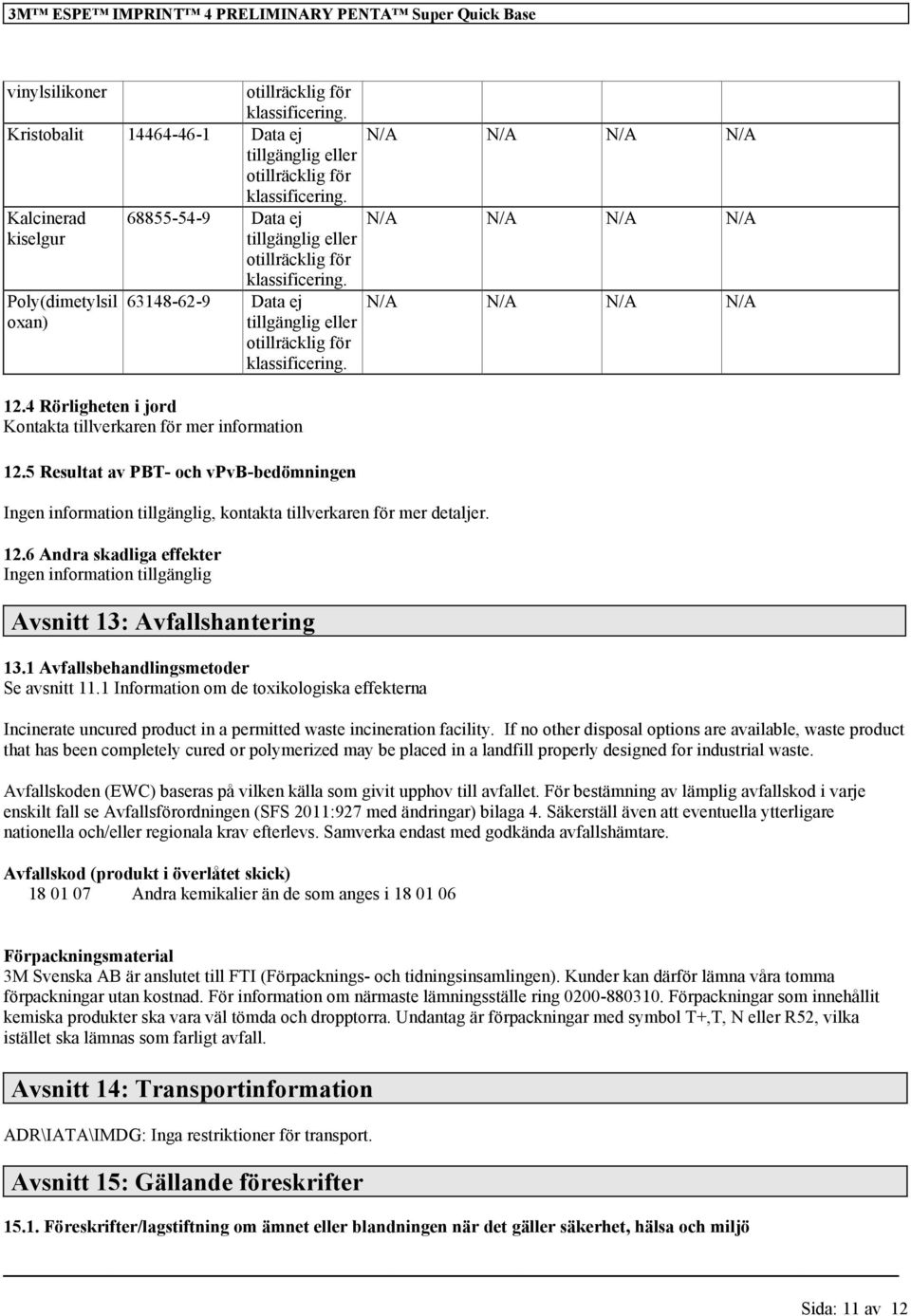 6 Andra skadliga effekter Ingen information tillgänglig Avsnitt 13: Avfallshantering 13.1 Avfallsbehandlingsmetoder Se avsnitt 11.