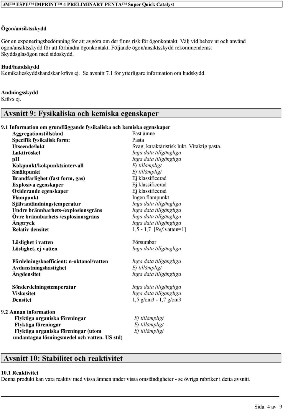 Se avsnitt 7.1 för ytterligare information om hudskydd. Andningsskydd Krävs ej. Avsnitt 9: Fysikaliska och kemiska egenskaper 9.