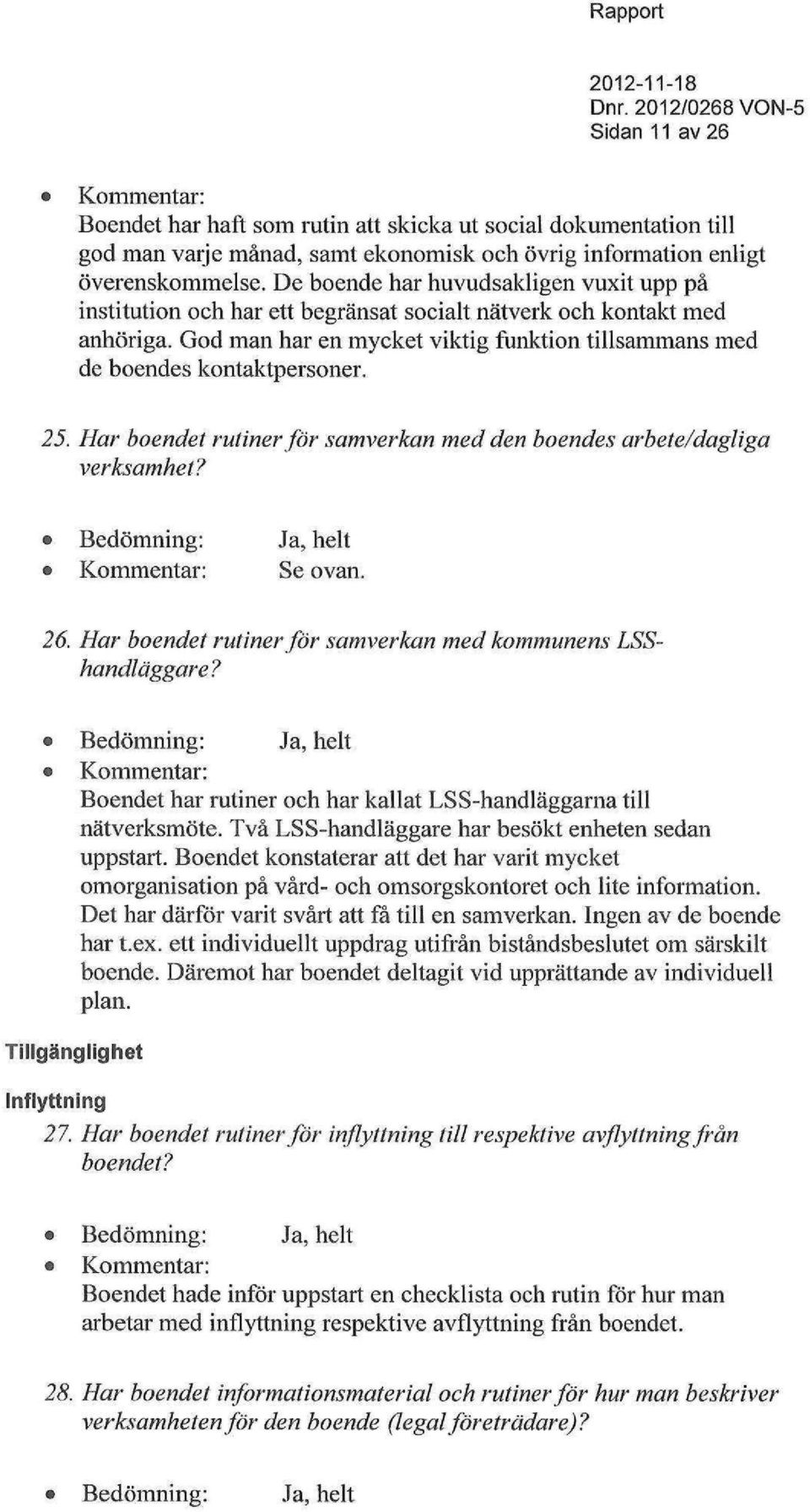 25. Har boendet rutiner för samverkan med den boendes arbete/dagliga verksamhet? Se ovan. 26. Har boendet rutiner för samverkan med kommunens LSShandläggare?