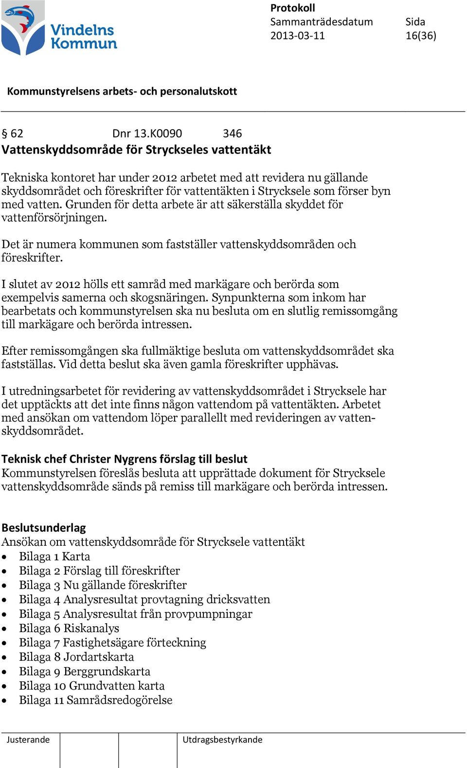 byn med vatten. Grunden för detta arbete är att säkerställa skyddet för vattenförsörjningen. Det är numera kommunen som fastställer vattenskyddsområden och föreskrifter.