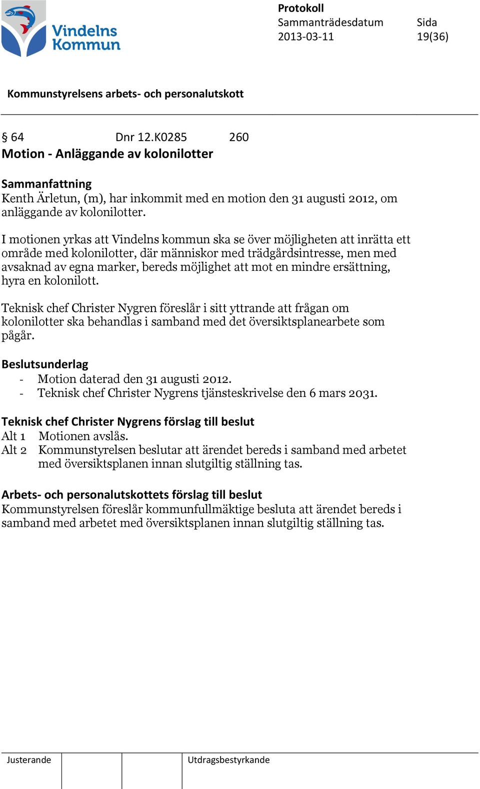 mindre ersättning, hyra en kolonilott. Teknisk chef Christer Nygren föreslår i sitt yttrande att frågan om kolonilotter ska behandlas i samband med det översiktsplanearbete som pågår.