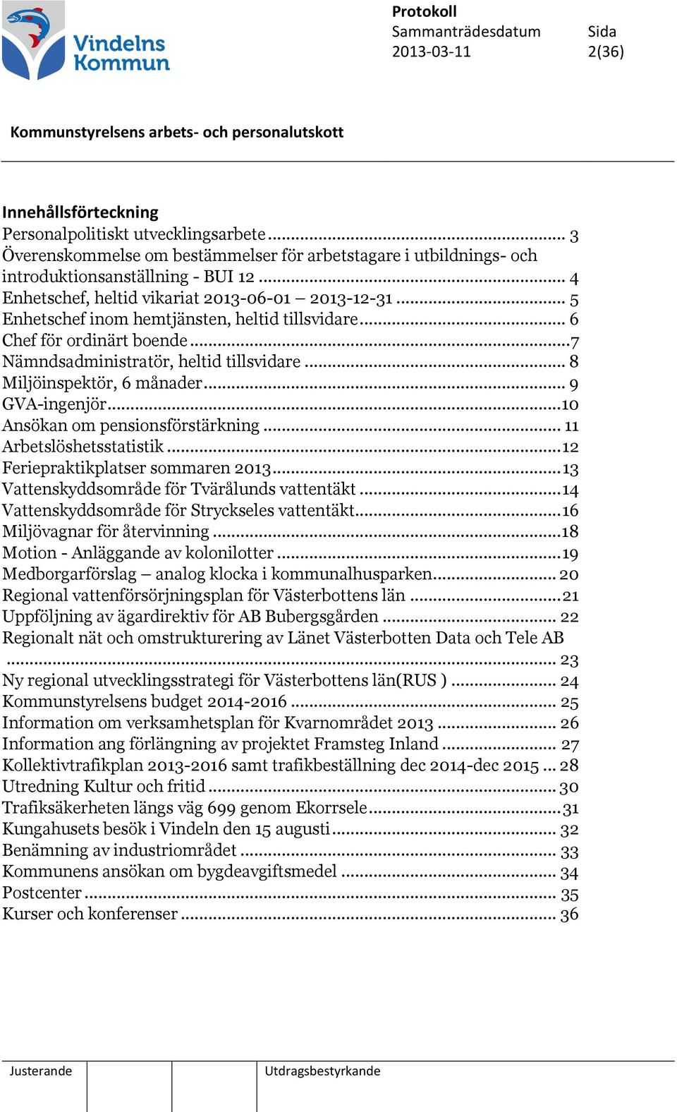 .. 8 Miljöinspektör, 6 månader... 9 GVA-ingenjör... 10 Ansökan om pensionsförstärkning... 11 Arbetslöshetsstatistik... 12 Feriepraktikplatser sommaren 2013.