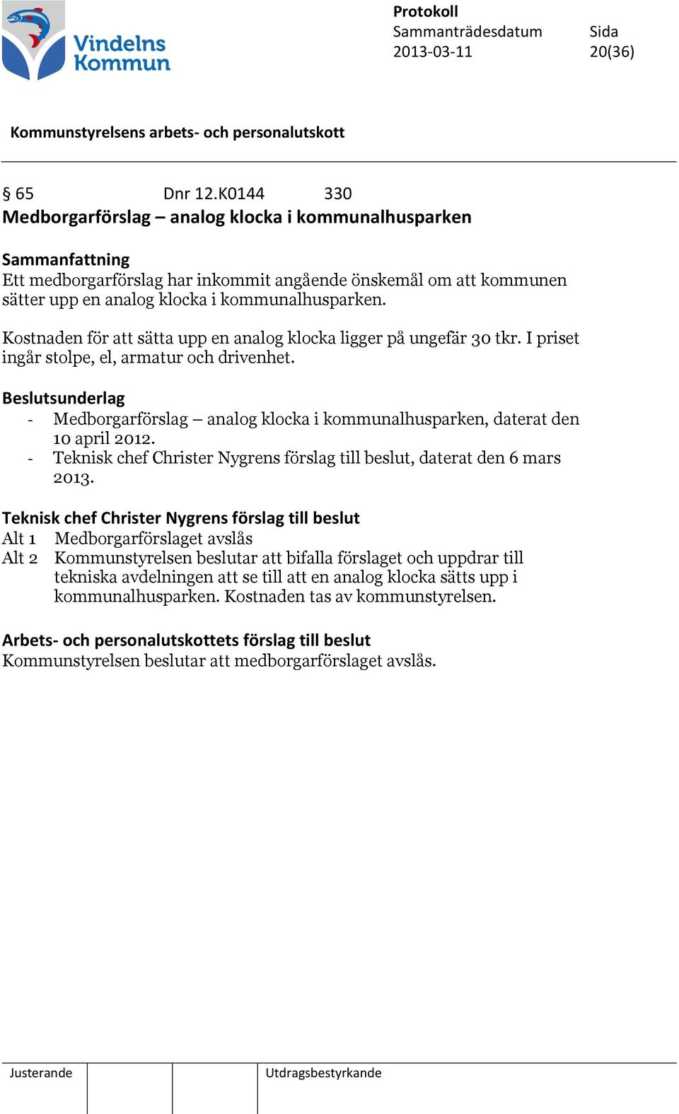 Kostnaden för att sätta upp en analog klocka ligger på ungefär 30 tkr. I priset ingår stolpe, el, armatur och drivenhet.