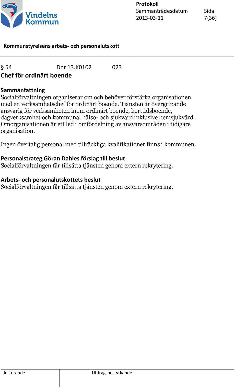 Tjänsten är övergripande ansvarig för verksamheten inom ordinärt boende, korttidsboende, dagverksamhet och kommunal hälso- och sjukvård inklusive hemsjukvård.