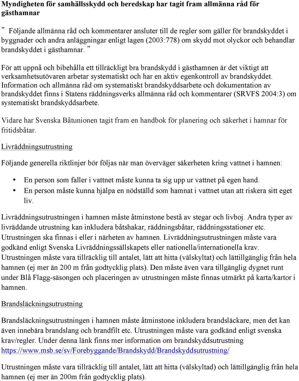 För att uppnå och bibehålla ett tillräckligt bra brandskydd i gästhamnen är det viktigt att verksamhetsutövaren arbetar systematiskt och har en aktiv egenkontroll av brandskyddet.