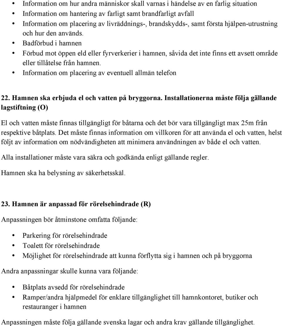 Information om placering av eventuell allmän telefon 22. Hamnen ska erbjuda el och vatten på bryggorna.