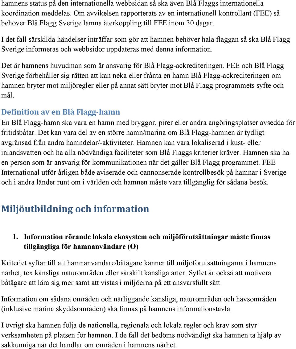 I det fall särskilda händelser inträffar som gör att hamnen behöver hala flaggan så ska Blå Flagg Sverige informeras och webbsidor uppdateras med denna information.