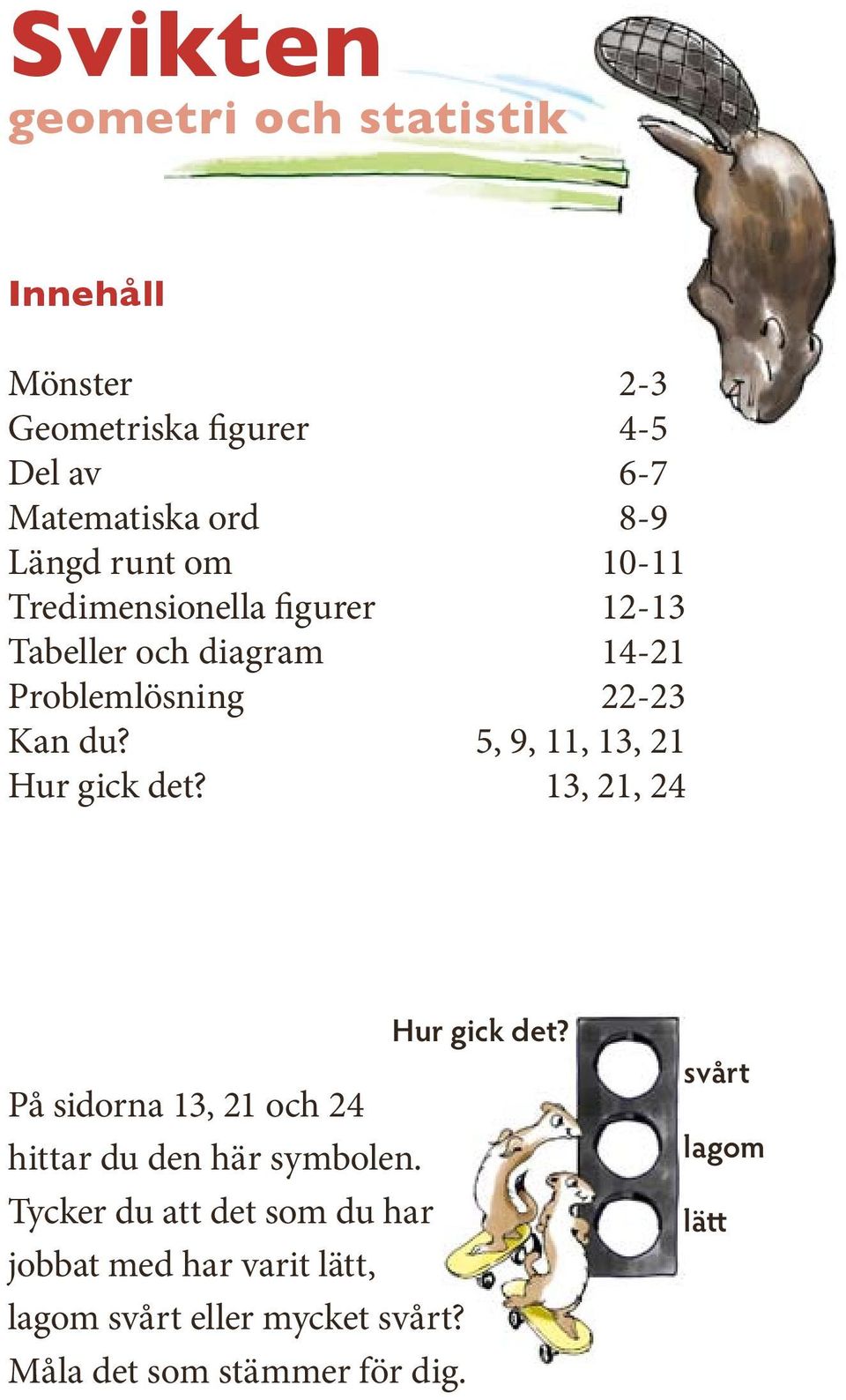 2-3 4-5 6-7 8-9 10-11 12-13 14-21 22-23 5, 9, 11, 13, 21 13, 21, 24 På sidorna 13, 21 och 24 hittar du den här