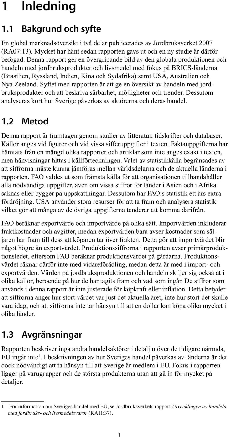 USA, Australien och Nya Zeeland. Syftet med rapporten är att ge en översikt av handeln med jordbruksprodukter och att beskriva sårbarhet, möjligheter och trender.