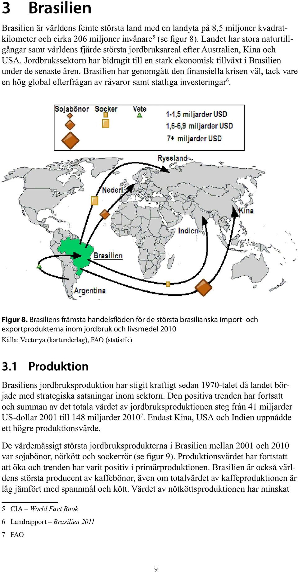 Jordbrukssektorn har bidragit till en stark ekonomisk tillväxt i Brasilien under de senaste åren.