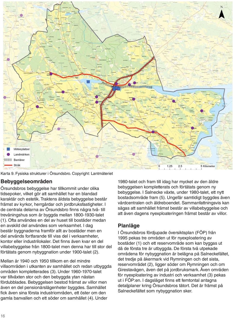 Traktens äldsta bebyggelse består främst av kyrkor, herrgårdar och jordbruksfastigheter.