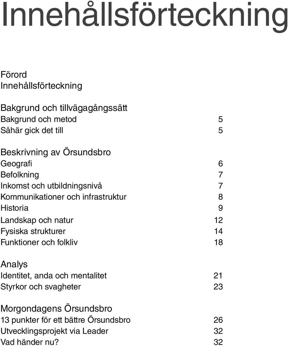 9 Landskap och natur 12 Fysiska strukturer 14 Funktioner och folkliv 18 Analys Identitet, anda och mentalitet 21 Styrkor och