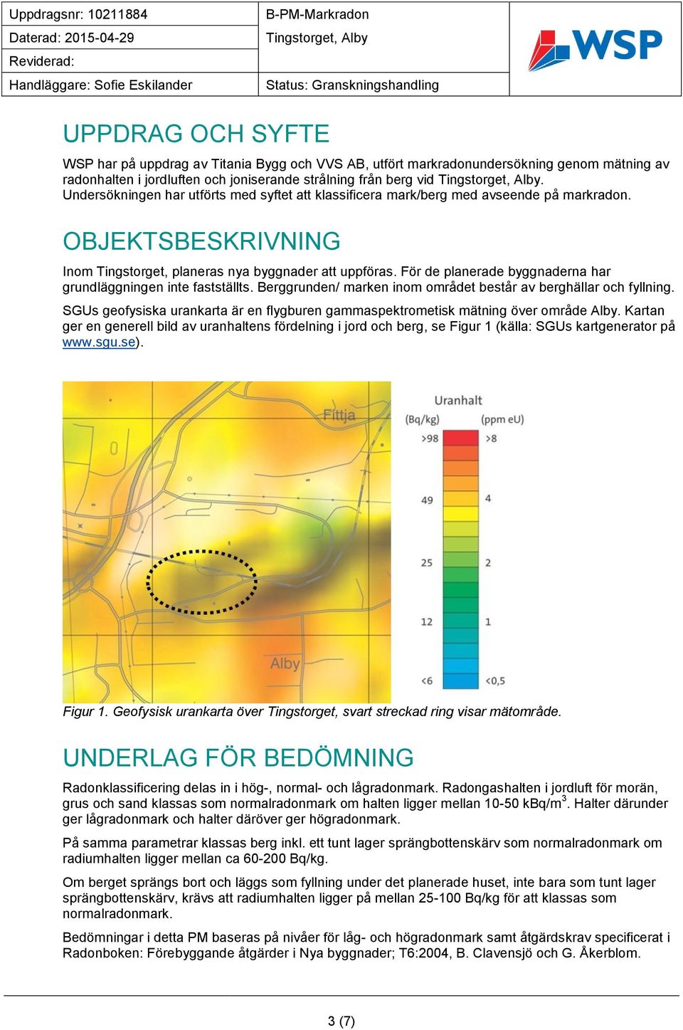 För de planerade byggnaderna har grundläggningen inte fastställts. Berggrunden/ marken inom området består av berghällar och fyllning.