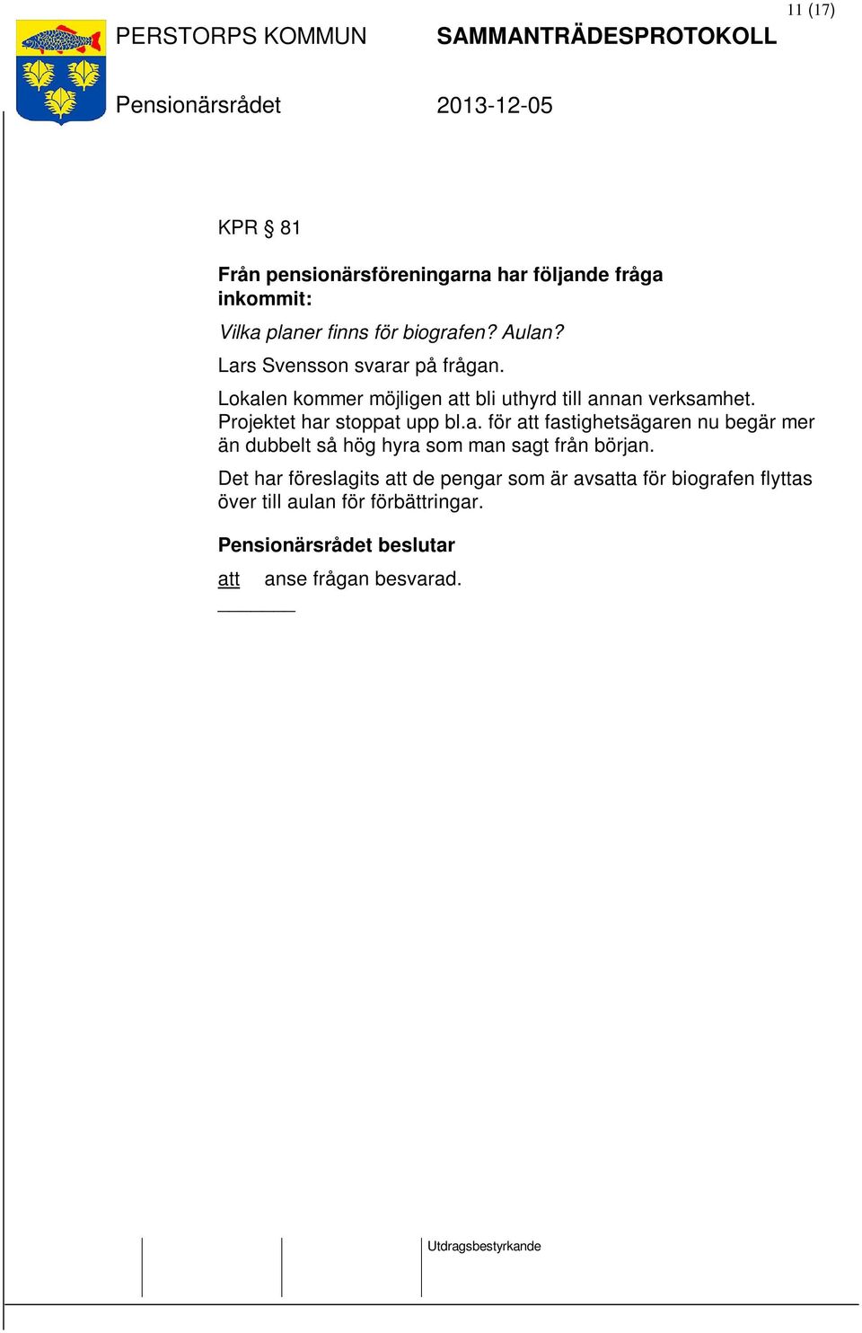 Projektet har stoppat upp bl.a. för att fastighetsägaren nu begär mer än dubbelt så hög hyra som man sagt från början.