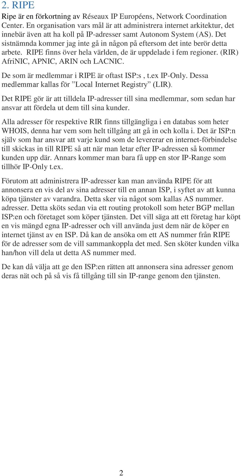 Det sistnämnda kommer jag inte gå in någon på eftersom det inte berör detta arbete. RIPE finns över hela världen, de är uppdelade i fem regioner. (RIR) AfriNIC, APNIC, ARIN och LACNIC.