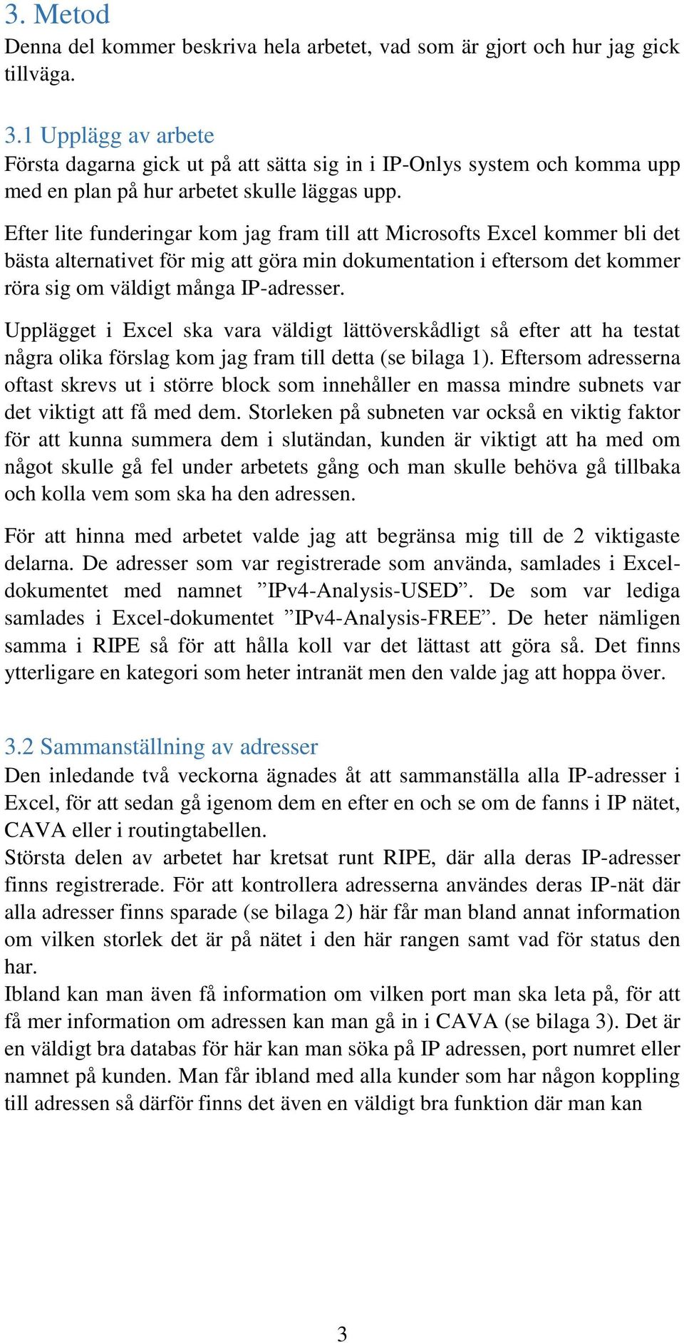 Efter lite funderingar kom jag fram till att Microsofts Excel kommer bli det bästa alternativet för mig att göra min dokumentation i eftersom det kommer röra sig om väldigt många IP-adresser.