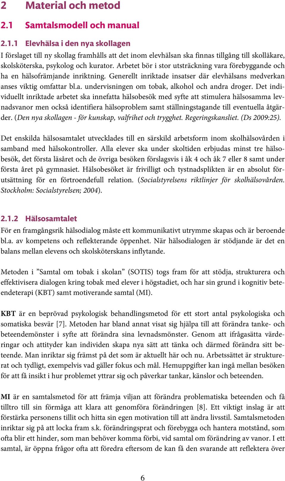 Det individuellt inriktade arbetet ska innefatta hälsobesök med syfte att stimulera hälsosamma levnadsvanor men också identifiera hälsoproblem samt ställningstagande till eventuella åtgärder.