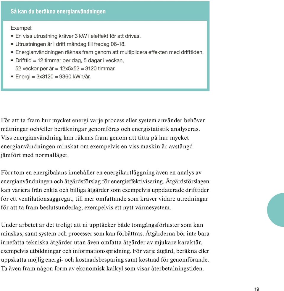 För att ta fram hur mycket energi varje process eller system använder behöver mätningar och/eller beräkningar genomföras och energistatistik analyseras.