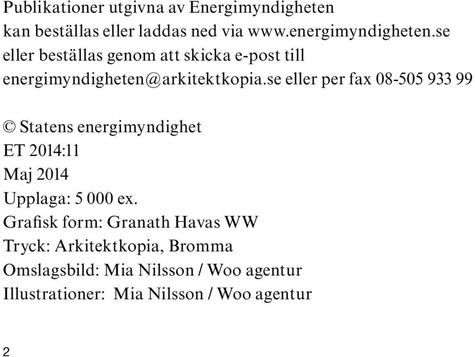 se eller per fax 08-505 933 99 Statens energimyndighet ET 2014:11 Maj 2014 Upplaga: 5 000 ex.
