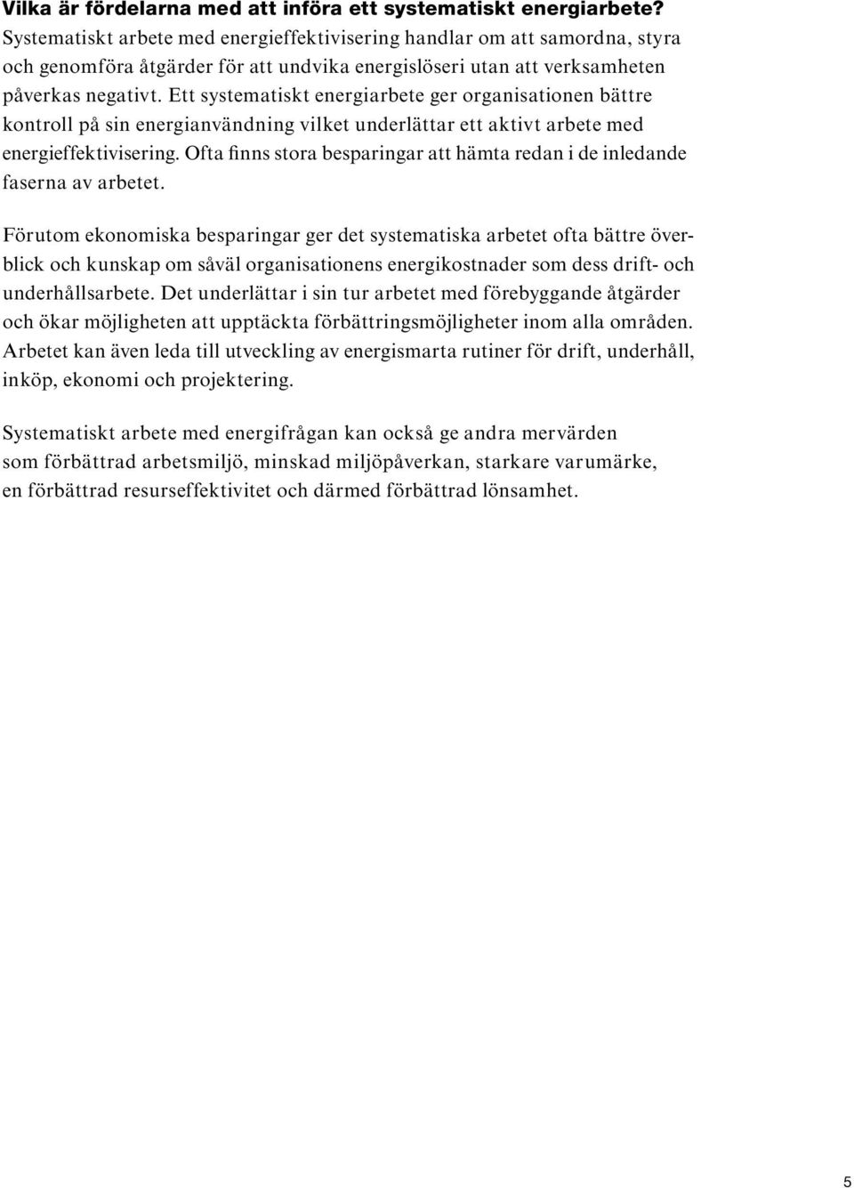 Ett systematiskt energiarbete ger organisationen bättre kontroll på sin energianvändning vilket underlättar ett aktivt arbete med energieffektivi sering.