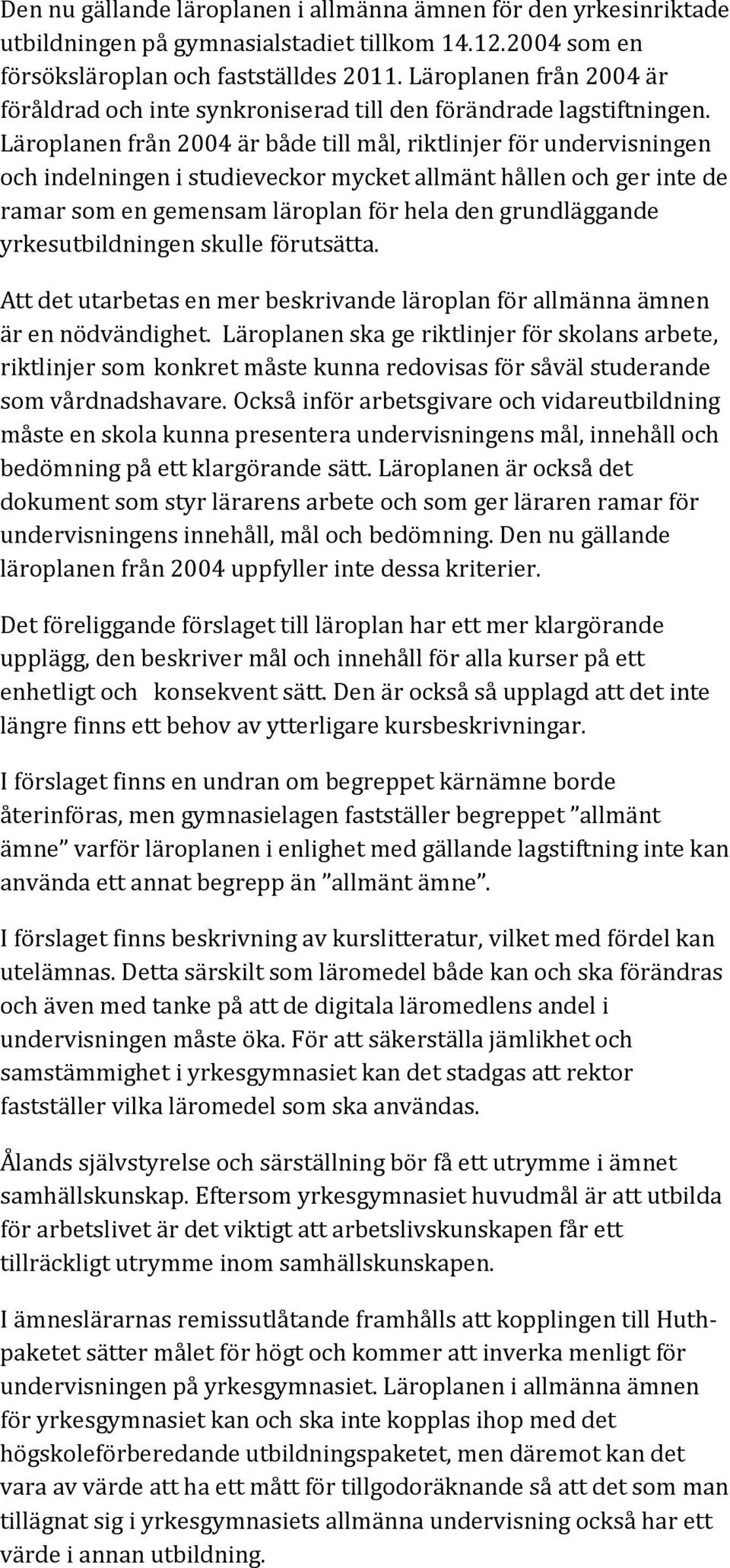 Läroplanen från 2004 är både till mål, riktlinjer för undervisningen och indelningen i studieveckor mycket allmänt hållen och ger inte de ramar som en gemensam läroplan för hela den grundläggande