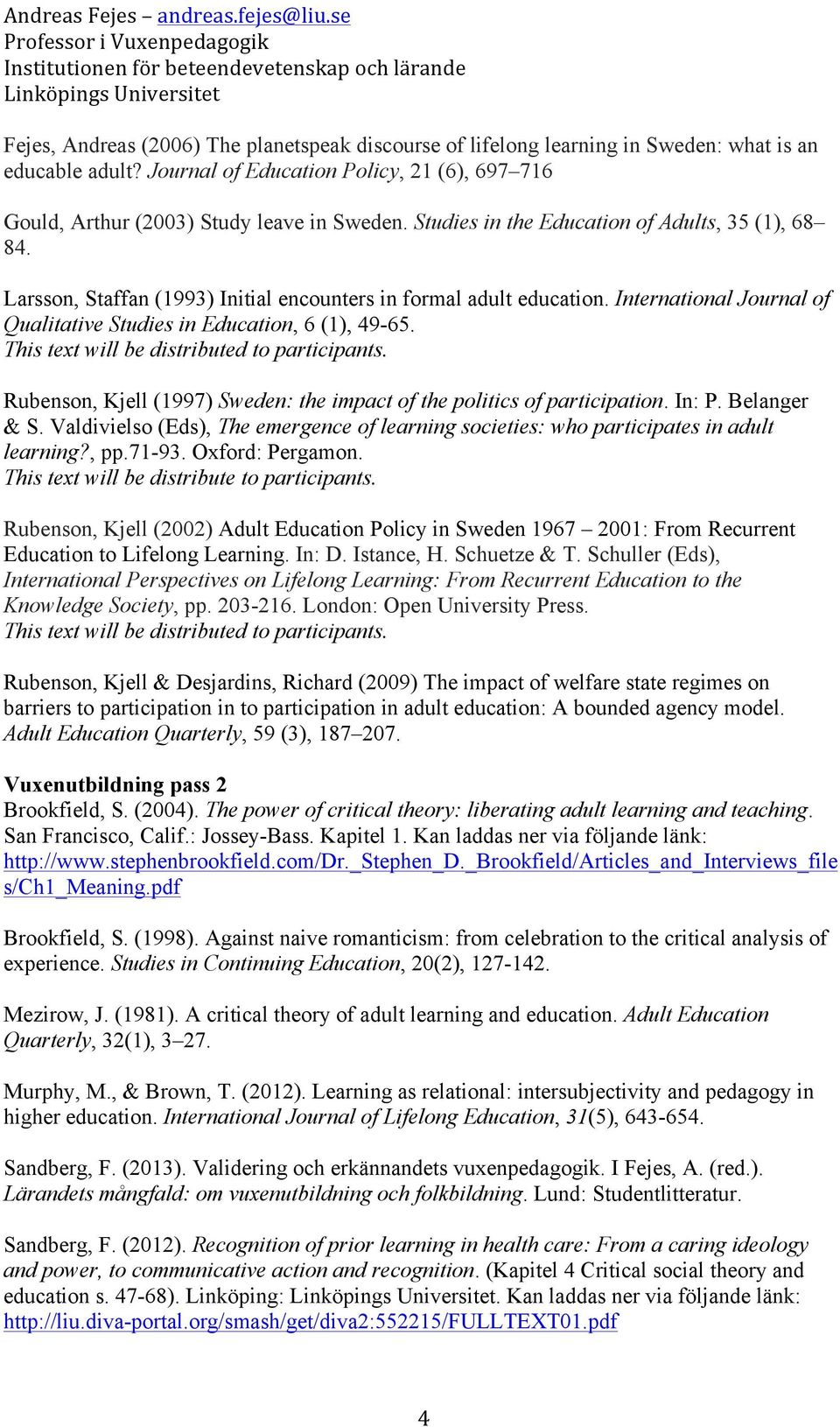 This text will be distributed to participants. Rubenson, Kjell (1997) Sweden: the impact of the politics of participation. In: P. Belanger & S.