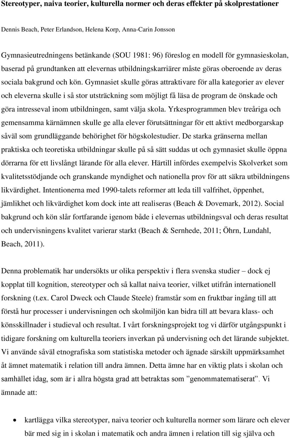 Gymnasiet skulle göras attraktivare för alla kategorier av elever och eleverna skulle i så stor utsträckning som möjligt få läsa de program de önskade och göra intresseval inom utbildningen, samt