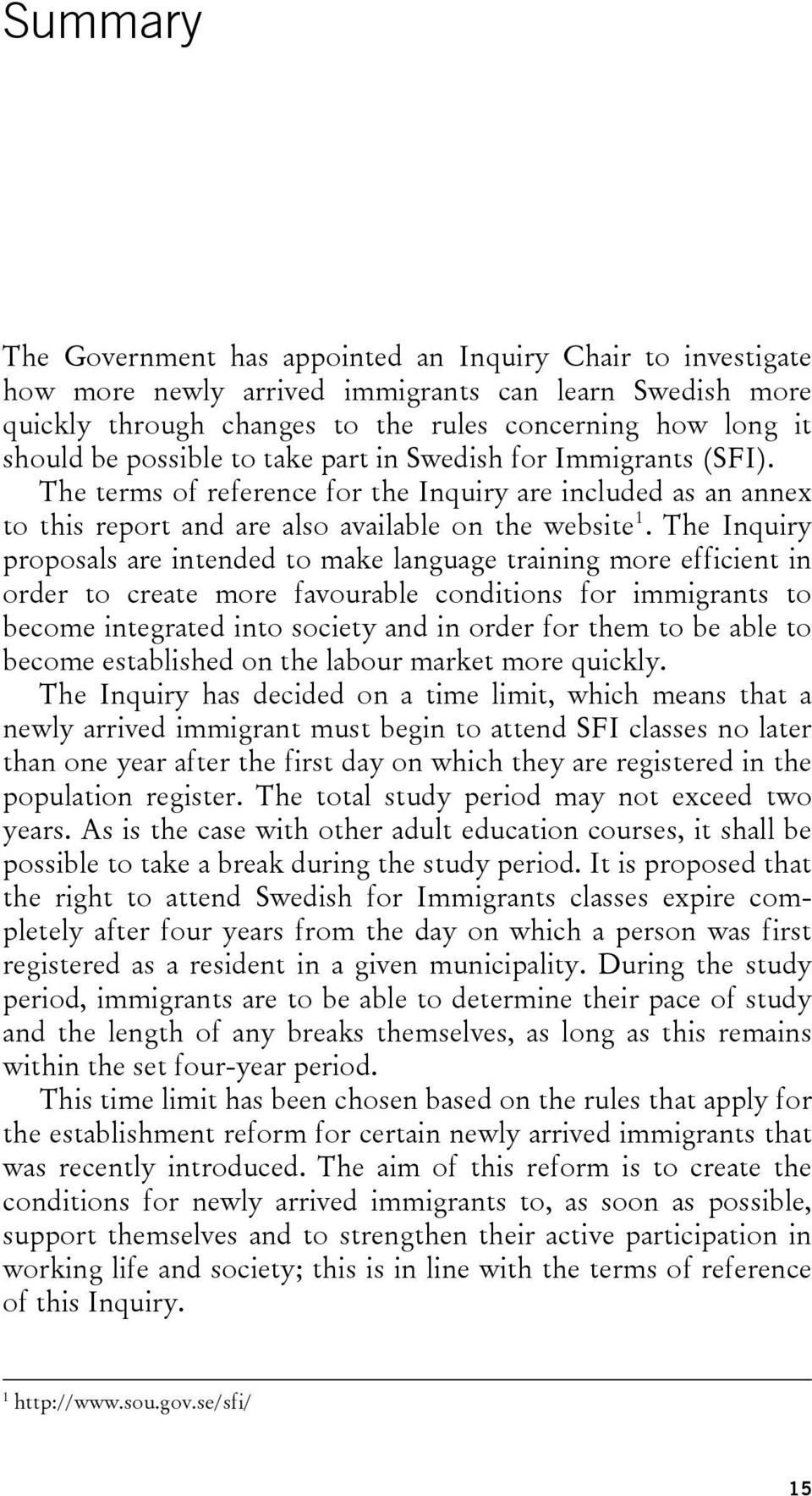 The Inquiry proposals are intended to make language training more efficient in order to create more favourable conditions for immigrants to become integrated into society and in order for them to be