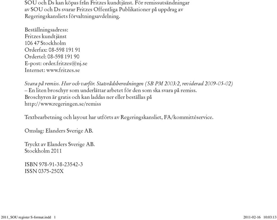 Statsrådsberedningen (SB PM 2003:2, reviderad 2009-05-02) En liten broschyr som underlättar arbetet för den som ska svara på remiss.