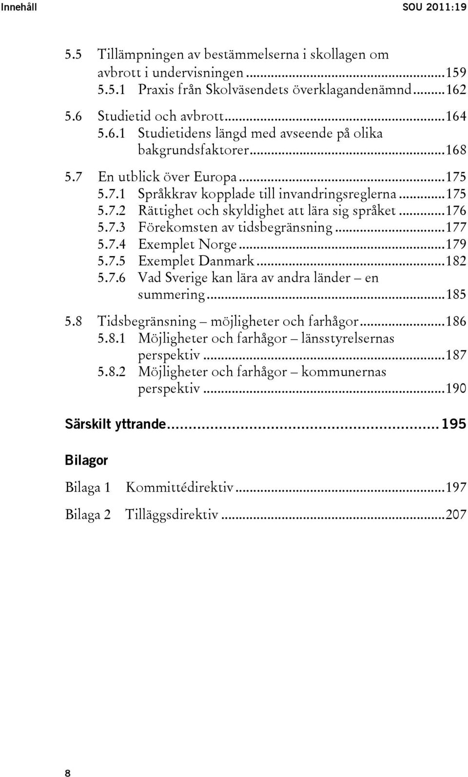 ..176 5.7.3 Förekomsten av tidsbegränsning...177 5.7.4 Exemplet Norge...179 5.7.5 Exemplet Danmark...182 5.7.6 Vad Sverige kan lära av andra länder en summering...185 5.