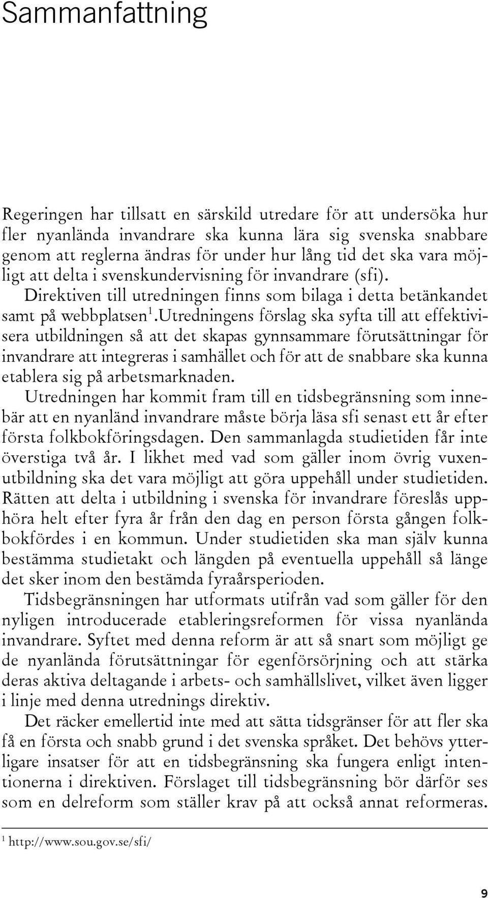 Utredningens förslag ska syfta till att effektivisera utbildningen så att det skapas gynnsammare förutsättningar för invandrare att integreras i samhället och för att de snabbare ska kunna etablera