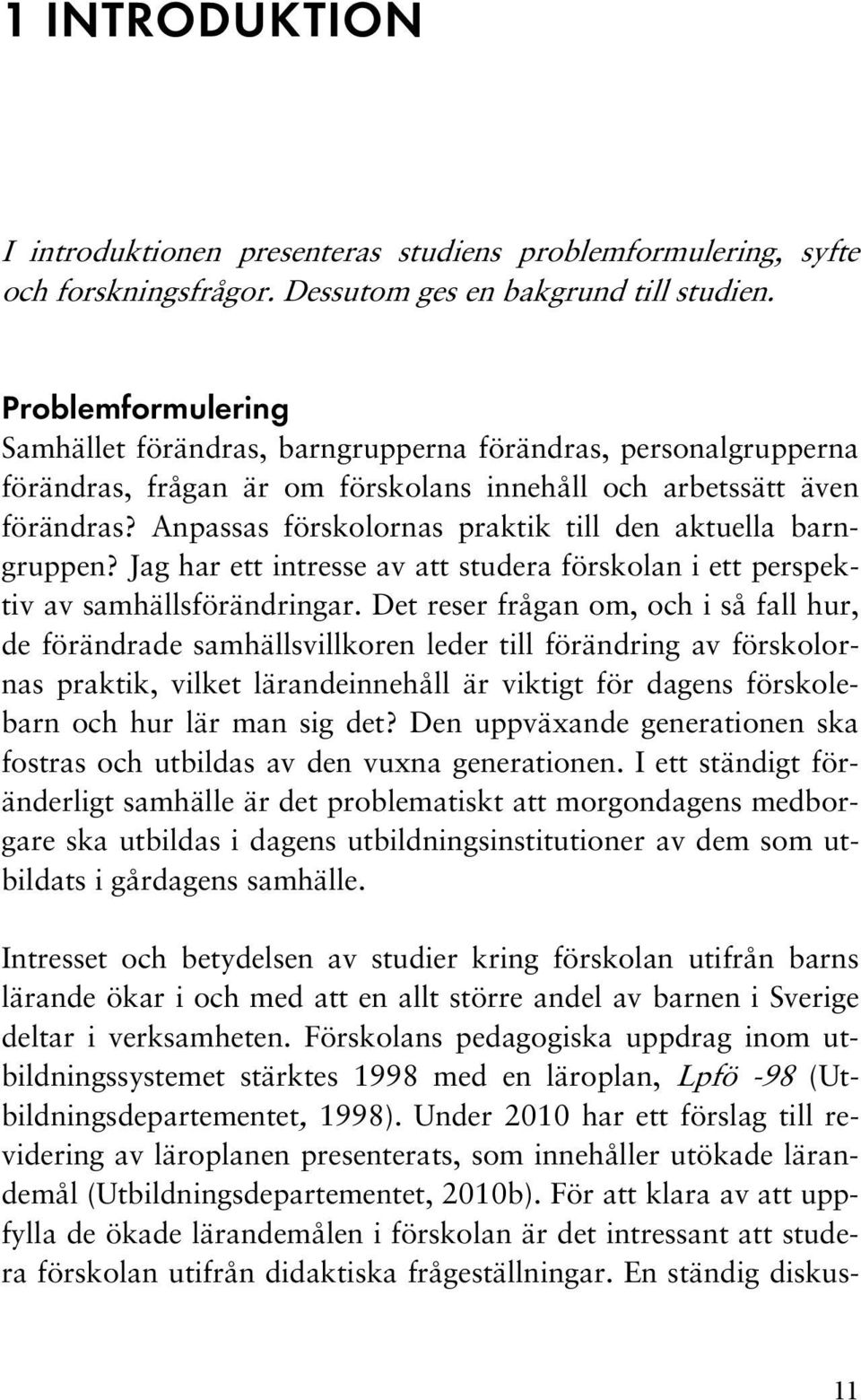 Anpassas förskolornas praktik till den aktuella barngruppen? Jag har ett intresse av att studera förskolan i ett perspektiv av samhällsförändringar.