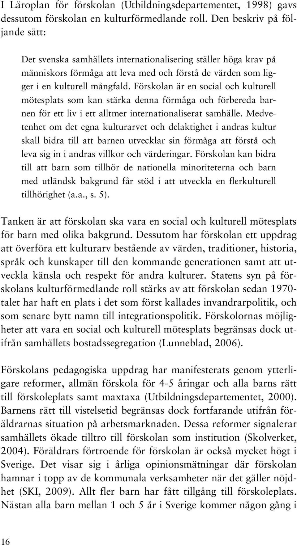 Förskolan är en social och kulturell mötesplats som kan stärka denna förmåga och förbereda barnen för ett liv i ett alltmer internationaliserat samhälle.