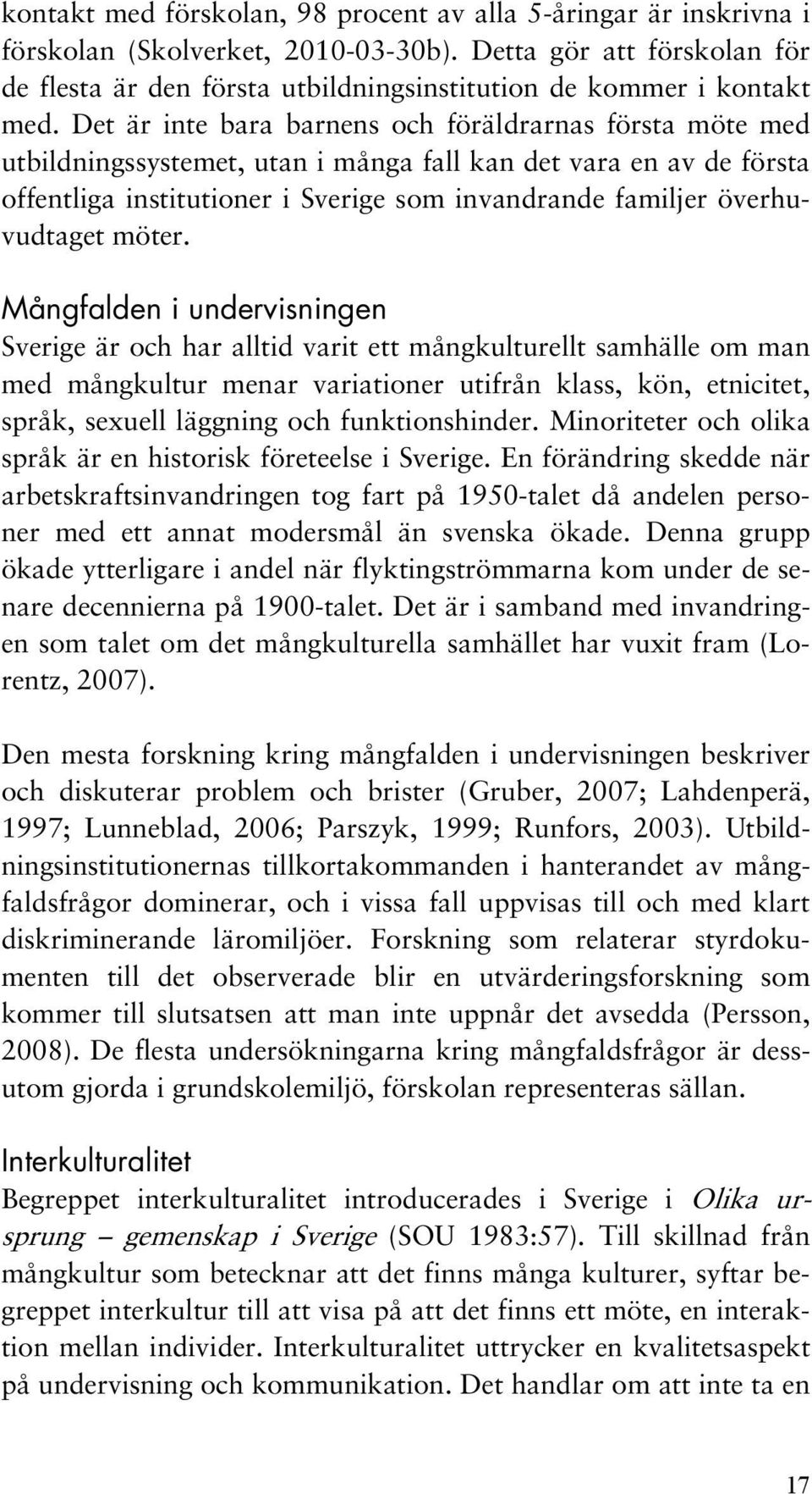 Det är inte bara barnens och föräldrarnas första möte med utbildningssystemet, utan i många fall kan det vara en av de första offentliga institutioner i Sverige som invandrande familjer