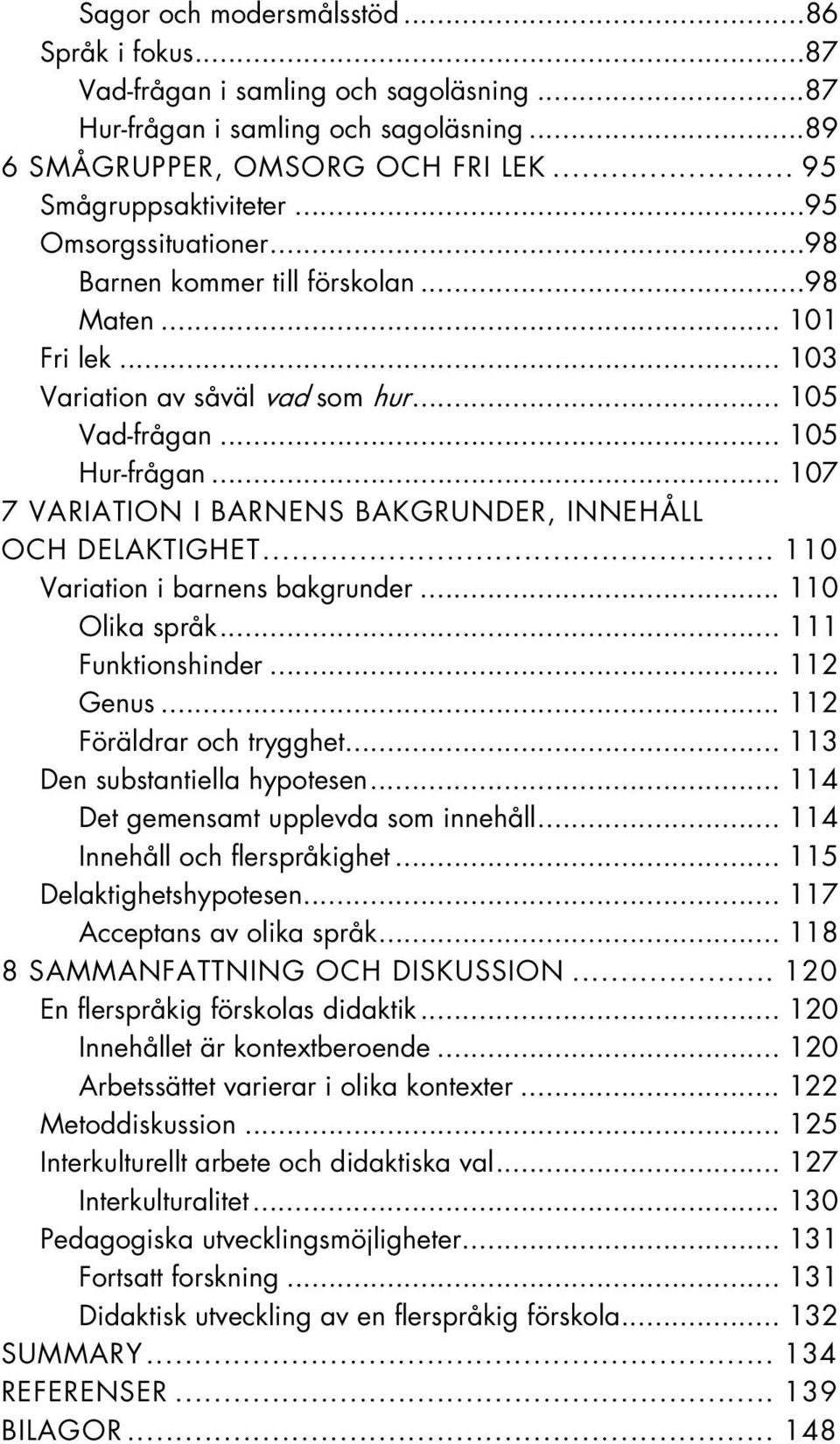 .. 107 7 VARIATION I BARNENS BAKGRUNDER, INNEHÅLL OCH DELAKTIGHET... 110 Variation i barnens bakgrunder... 110 Olika språk... 111 Funktionshinder... 112 Genus... 112 Föräldrar och trygghet.