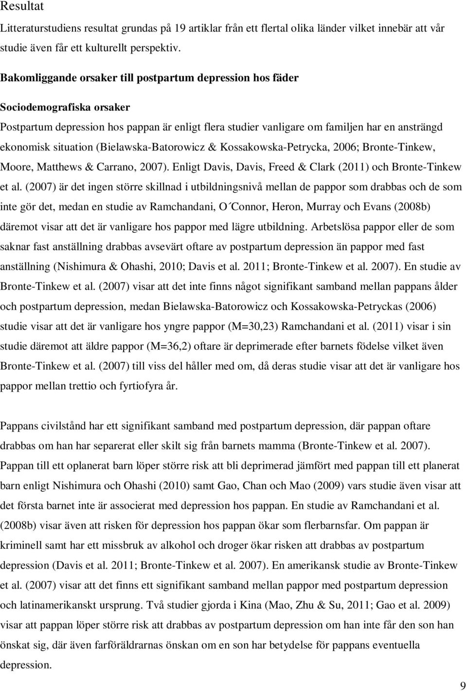 situation (Bielawska-Batorowicz & Kossakowska-Petrycka, 2006; Bronte-Tinkew, Moore, Matthews & Carrano, 2007). Enligt Davis, Davis, Freed & Clark (2011) och Bronte-Tinkew et al.