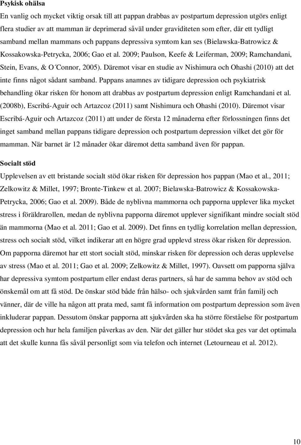 2009; Paulson, Keefe & Leiferman, 2009; Ramchandani, Stein, Evans, & O Connor, 2005). Däremot visar en studie av Nishimura och Ohashi (2010) att det inte finns något sådant samband.