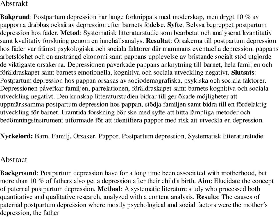 Resultat: Orsakerna till postpartum depression hos fäder var främst psykologiska och sociala faktorer där mammans eventuella depression, pappans arbetslöshet och en ansträngd ekonomi samt pappans