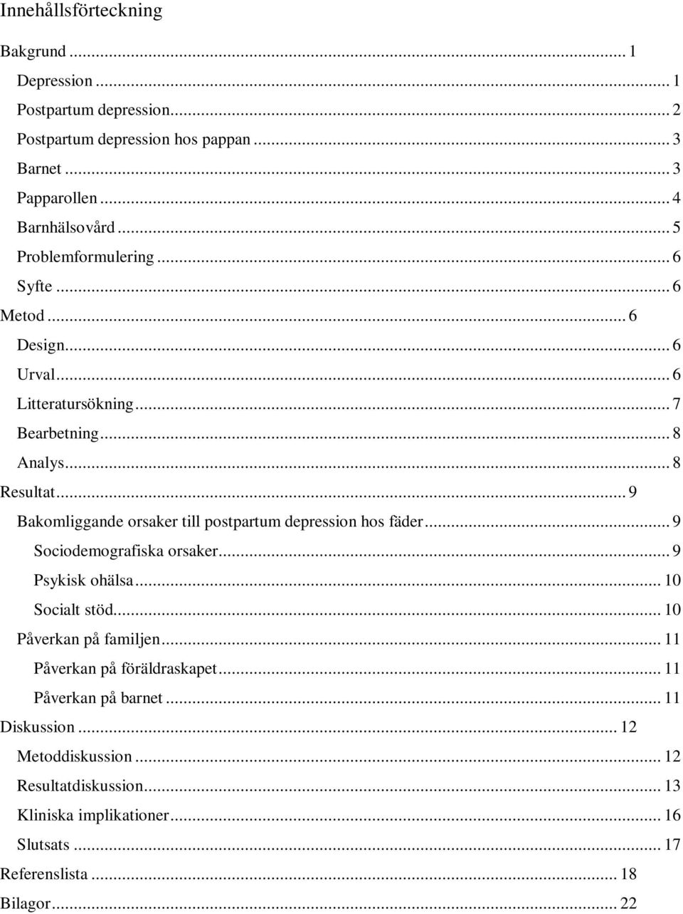 .. 9 Bakomliggande orsaker till postpartum depression hos fäder... 9 Sociodemografiska orsaker... 9 Psykisk ohälsa... 10 Socialt stöd... 10 Påverkan på familjen.