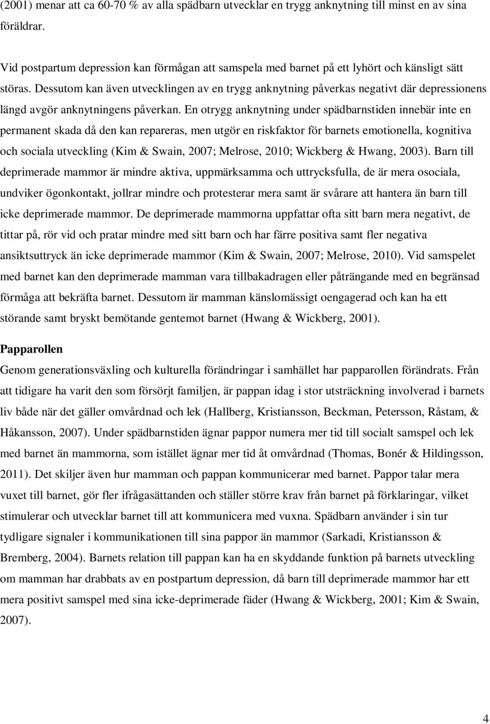 Dessutom kan även utvecklingen av en trygg anknytning påverkas negativt där depressionens längd avgör anknytningens påverkan.